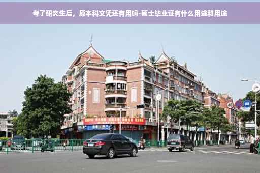 考了研究生后，原本科文凭还有用吗-硕士毕业证有什么用途和用途