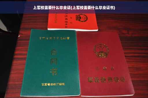 上军校需要什么毕业证(上军校需要什么毕业证书)