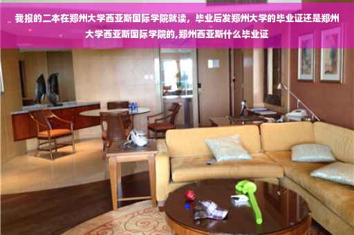 我报的二本在郑州大学西亚斯国际学院就读，毕业后发郑州大学的毕业证还是郑州大学西亚斯国际学院的,郑州西亚斯什么毕业证