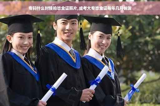 专科什么时候拍毕业证照片,成考大专毕业证每年几月份发