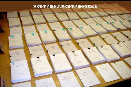 学校让不给毕业证,学校让不给毕业证怎么办