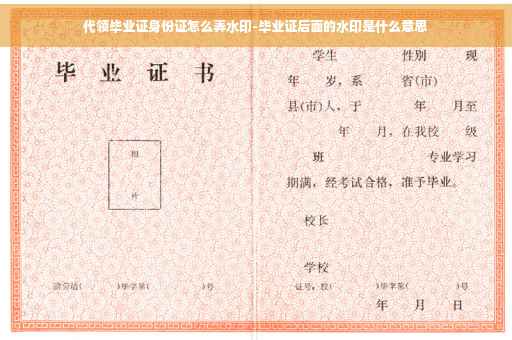 代领毕业证身份证怎么弄水印-毕业证后面的水印是什么意思