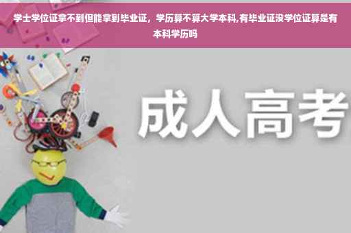 学士学位证拿不到但能拿到毕业证，学历算不算大学本科,有毕业证没学位证算是有本科学历吗