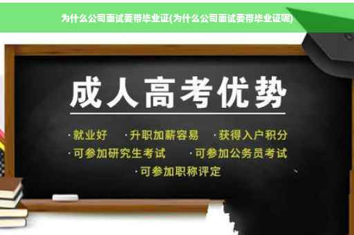 为什么公司面试要带毕业证(为什么公司面试要带毕业证呢)