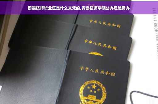 即墨技师毕业证是什么文凭的,青岛技师学院公办还是民办
