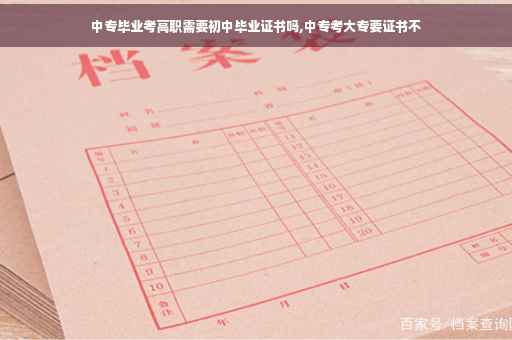 中专毕业考高职需要初中毕业证书吗,中专考大专要证书不