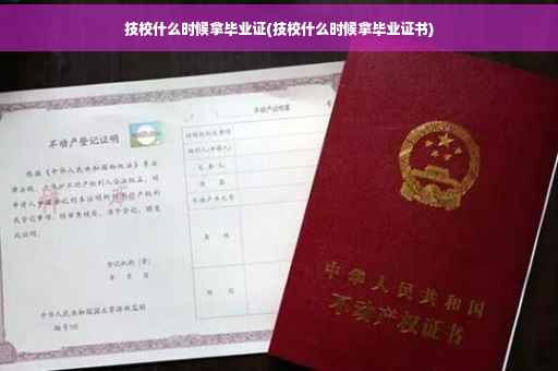 技校什么时候拿毕业证(技校什么时候拿毕业证书)