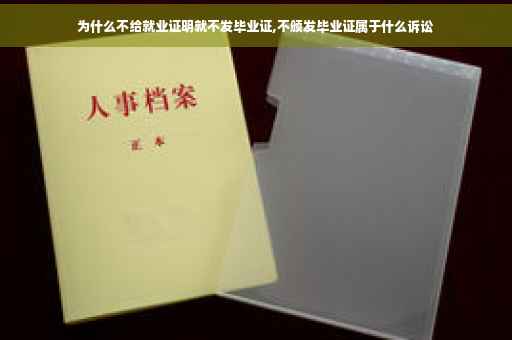 为什么不给就业证明就不发毕业证,不颁发毕业证属于什么诉讼