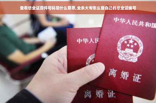 查看毕业证原件号码是什么意思,业余大专怎么查自己的毕业证编号