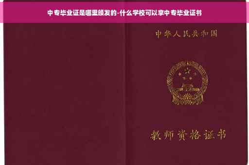 中专毕业证是哪里颁发的-什么学校可以拿中专毕业证书