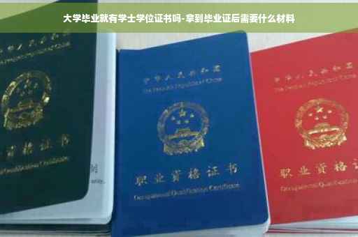大学毕业就有学士学位证书吗-拿到毕业证后需要什么材料