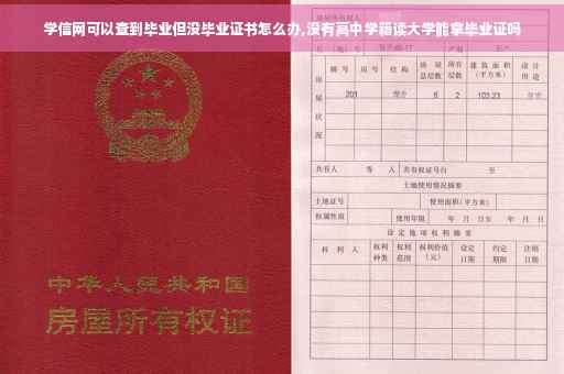 学信网可以查到毕业但没毕业证书怎么办,没有高中学籍读大学能拿毕业证吗