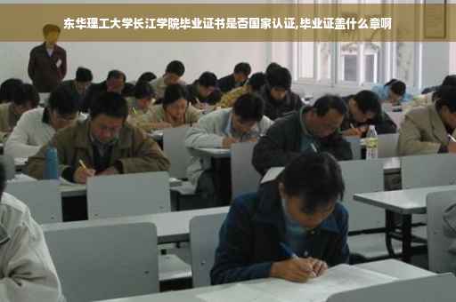 东华理工大学长江学院毕业证书是否国家认证,毕业证盖什么章啊