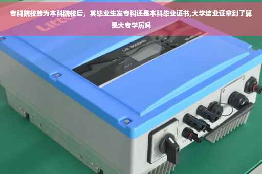 专科院校转为本科院校后，其毕业生发专科还是本科毕业证书,大学结业证拿到了算是大专学历吗