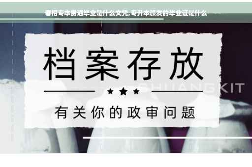 春招专本贯通毕业是什么文凭,专升本颁发的毕业证是什么