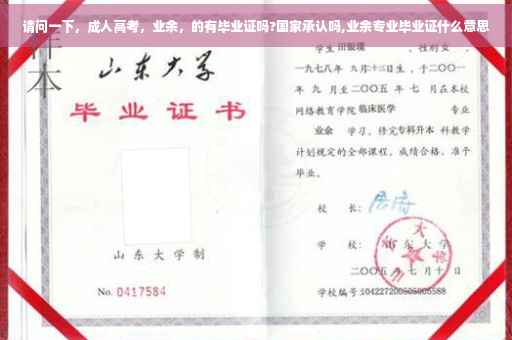 请问一下，成人高考，业余，的有毕业证吗?国家承认吗,业余专业毕业证什么意思