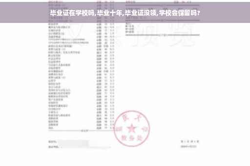 毕业证在学校吗,毕业十年,毕业证没领,学校会保留吗?