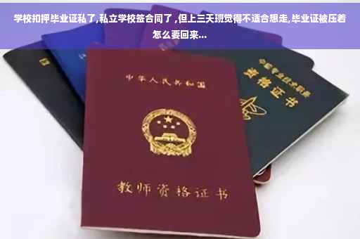 学校扣押毕业证私了,私立学校签合同了 ,但上三天班觉得不适合想走,毕业证被压着怎么要回来...
