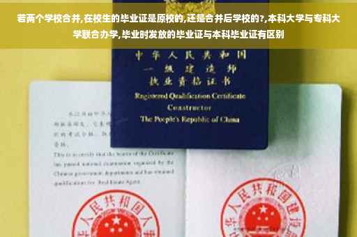 若两个学校合并,在校生的毕业证是原校的,还是合并后学校的?,本科大学与专科大学联合办学,毕业时发放的毕业证与本科毕业证有区别