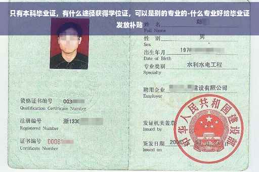 只有本科毕业证，有什么途径获得学位证，可以是别的专业的-什么专业好给毕业证发放补贴