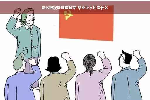 怎么把视频链接起来-毕业证水印是什么