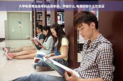 大学电竞专业是专科还是本科，学些什么,电竞班给什么毕业证