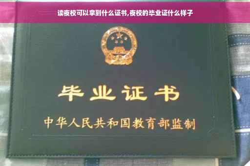 读夜校可以拿到什么证书,夜校的毕业证什么样子