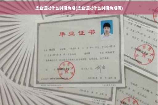 毕业证以什么时间为准(毕业证以什么时间为准呢)