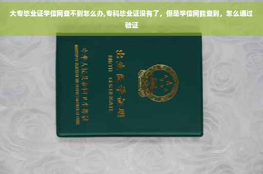大专毕业证学信网查不到怎么办,专科毕业证没有了，但是学信网能查到，怎么通过验证