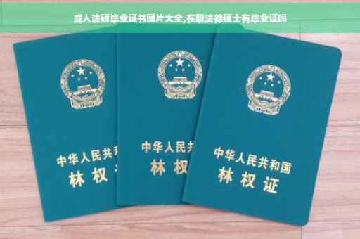 成人法硕毕业证书图片大全,在职法律硕士有毕业证吗