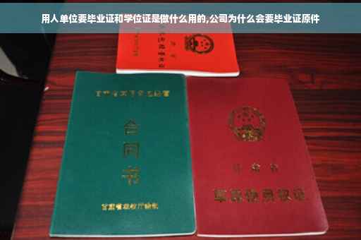 用人单位要毕业证和学位证是做什么用的,公司为什么会要毕业证原件