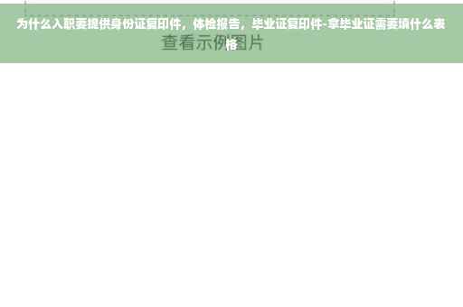 为什么入职要提供身份证复印件，体检报告，毕业证复印件-拿毕业证需要填什么表格