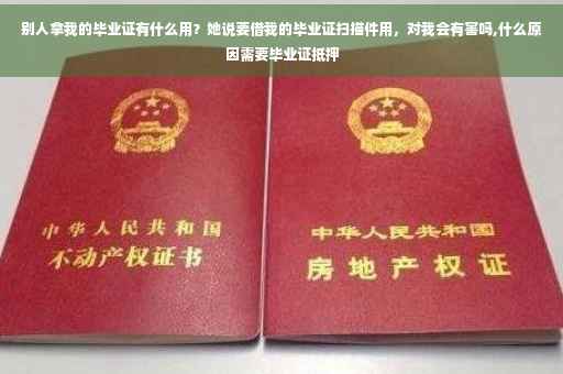 别人拿我的毕业证有什么用？她说要借我的毕业证扫描件用，对我会有害吗,什么原因需要毕业证抵押