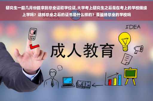 研究生一般几月份能拿到毕业证和学位证,大学考上研究生之后是在考上的学校继续上学吗？这样毕业之后的证书是什么样的？是最终毕业的学校吗