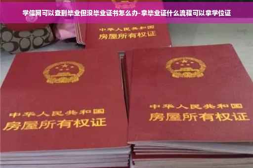 学信网可以查到毕业但没毕业证书怎么办-拿毕业证什么流程可以拿学位证