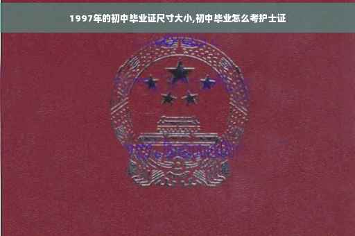 1997年的初中毕业证尺寸大小,初中毕业怎么考护士证