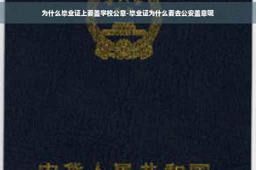 为什么毕业证上要盖学校公章-毕业证为什么要去公安盖章呢
