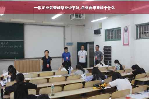 一般企业会查证毕业证书吗,企业要毕业证干什么