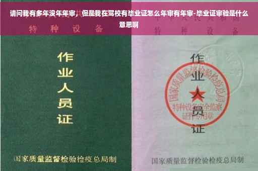 请问我有多年没年年审，但是我在驾校有毕业证怎么年审有年审-毕业证审验是什么意思啊