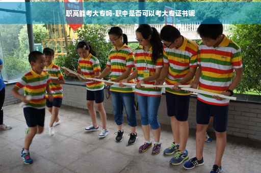 职高能考大专吗-职中是否可以考大专证书呢