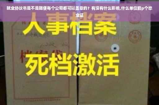 就业协议书是不是随便每个公司都可以盖章的？有没有什么影响,什么单位能p个毕业证