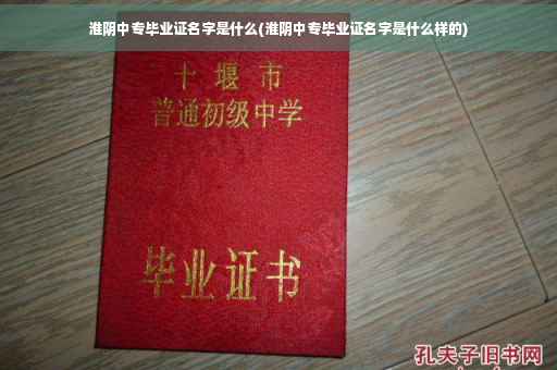 淮阴中专毕业证名字是什么(淮阴中专毕业证名字是什么样的)