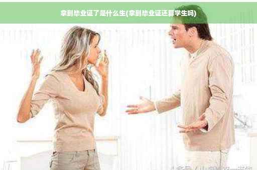 拿到毕业证了是什么生(拿到毕业证还算学生吗)