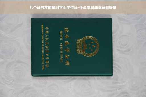 几个证书才能拿到学士学位证-什么本科毕业证最好拿