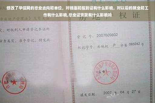 修改了学信网的毕业去向和单位，对档案和报到证有什么影响，对以后的就业和工作有什么影响,毕业证贷款有什么影响吗