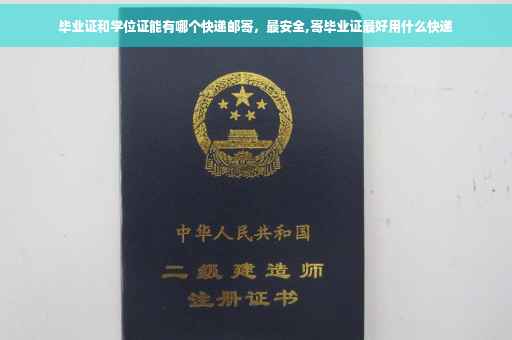毕业证和学位证能有哪个快递邮寄，最安全,寄毕业证最好用什么快递