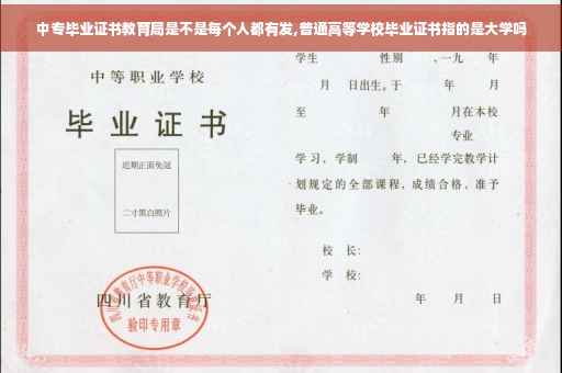 中专毕业证书教育局是不是每个人都有发,普通高等学校毕业证书指的是大学吗