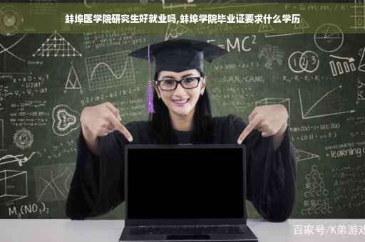 蚌埠医学院研究生好就业吗,蚌埠学院毕业证要求什么学历
