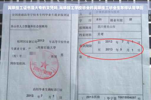 高级技工证书是大专的文凭吗,高级技工学校毕业的高级技工毕业生怎样认定学历