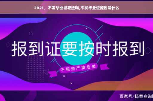 2021，不发毕业证犯法吗,不发毕业证原因是什么